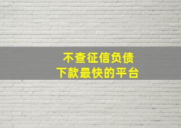 不查征信负债下款最快的平台