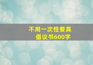 不用一次性餐具倡议书600字