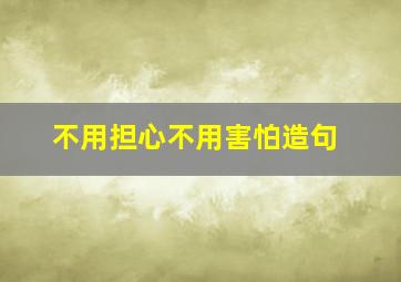 不用担心不用害怕造句