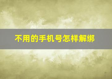 不用的手机号怎样解绑