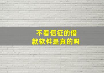 不看信征的借款软件是真的吗