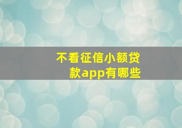 不看征信小额贷款app有哪些