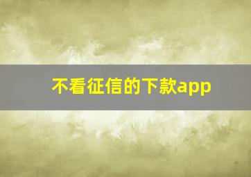 不看征信的下款app