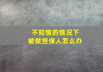 不知情的情况下被做担保人怎么办