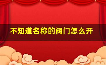 不知道名称的阀门怎么开