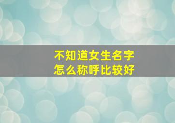 不知道女生名字怎么称呼比较好