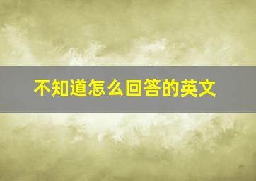 不知道怎么回答的英文