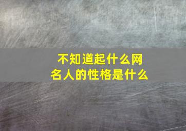 不知道起什么网名人的性格是什么