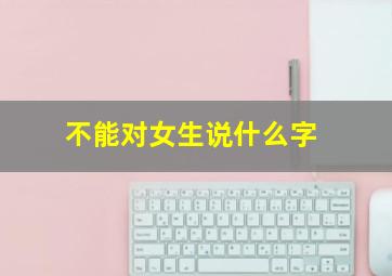 不能对女生说什么字