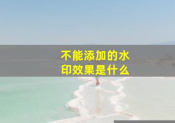 不能添加的水印效果是什么