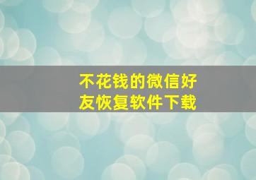 不花钱的微信好友恢复软件下载