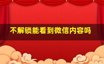 不解锁能看到微信内容吗