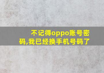 不记得oppo账号密码,我已经换手机号码了