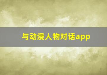 与动漫人物对话app