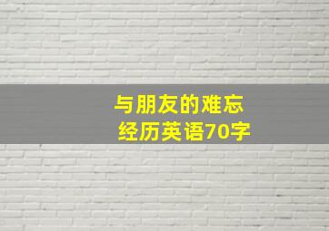 与朋友的难忘经历英语70字