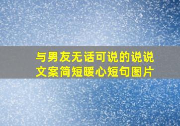 与男友无话可说的说说文案简短暖心短句图片