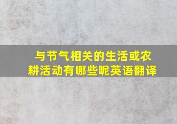 与节气相关的生活或农耕活动有哪些呢英语翻译