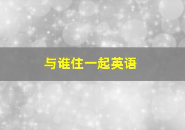 与谁住一起英语