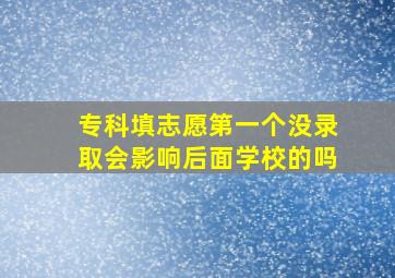 专科填志愿第一个没录取会影响后面学校的吗