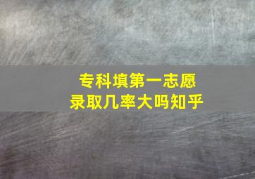 专科填第一志愿录取几率大吗知乎