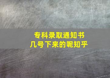 专科录取通知书几号下来的呢知乎