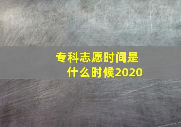 专科志愿时间是什么时候2020