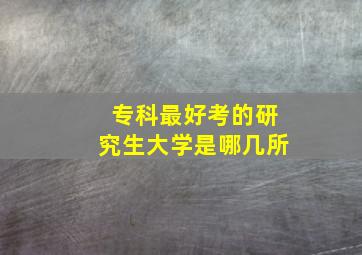 专科最好考的研究生大学是哪几所