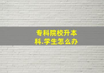 专科院校升本科.学生怎么办