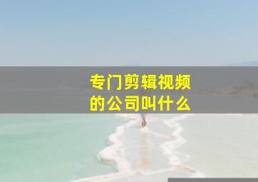 专门剪辑视频的公司叫什么