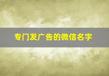 专门发广告的微信名字