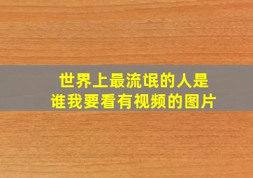 世界上最流氓的人是谁我要看有视频的图片