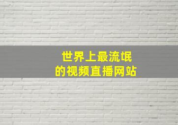 世界上最流氓的视频直播网站