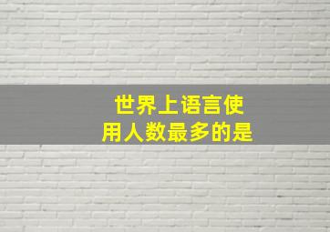 世界上语言使用人数最多的是