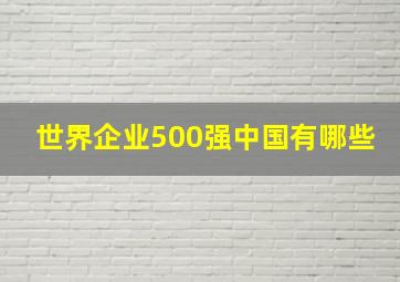 世界企业500强中国有哪些