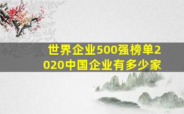 世界企业500强榜单2020中国企业有多少家