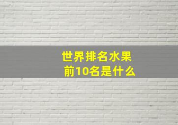 世界排名水果前10名是什么