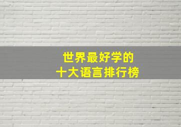 世界最好学的十大语言排行榜