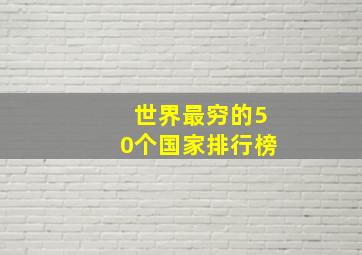 世界最穷的50个国家排行榜