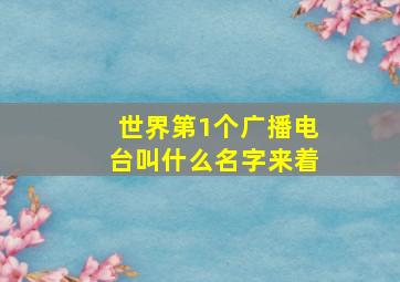 世界第1个广播电台叫什么名字来着