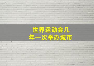 世界运动会几年一次举办城市