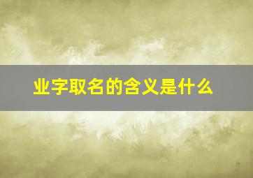 业字取名的含义是什么