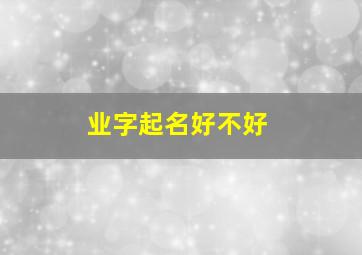 业字起名好不好