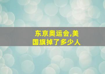 东京奥运会,美国旗掉了多少人