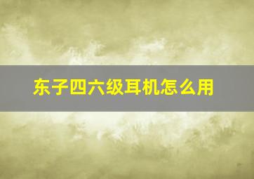 东子四六级耳机怎么用