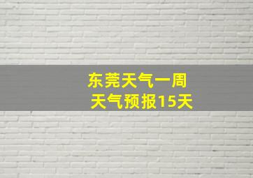 东莞天气一周天气预报15天