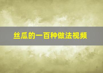 丝瓜的一百种做法视频