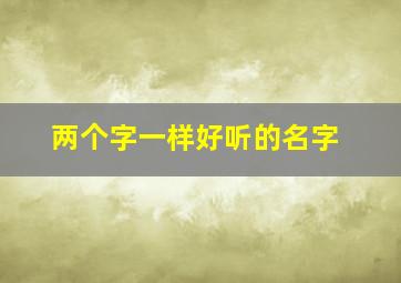 两个字一样好听的名字