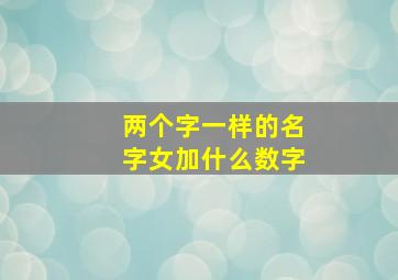 两个字一样的名字女加什么数字