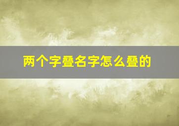 两个字叠名字怎么叠的