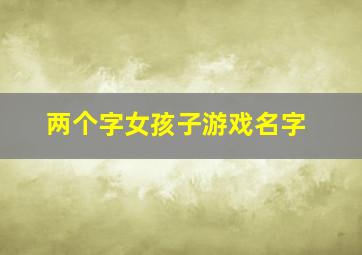 两个字女孩子游戏名字